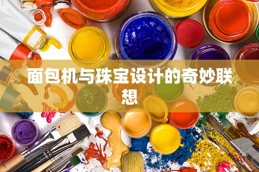 面包机与珠宝设计的奇妙联想