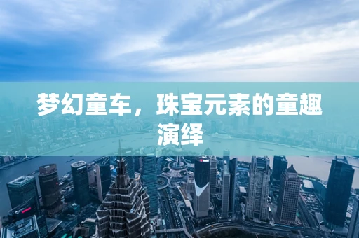 梦幻童车，珠宝元素的童趣演绎