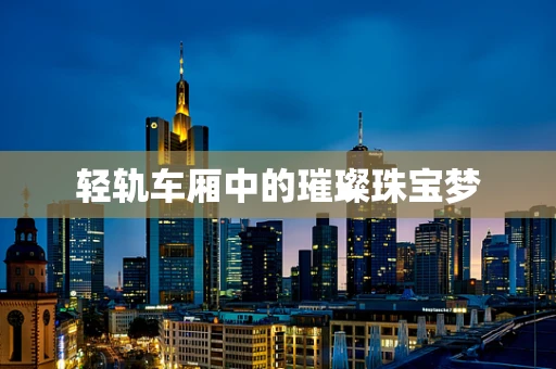 轻轨车厢中的璀璨珠宝梦