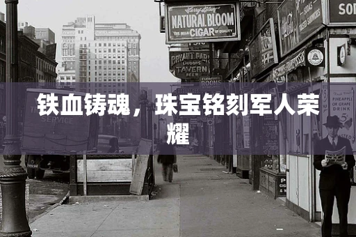 铁血铸魂，珠宝铭刻军人荣耀