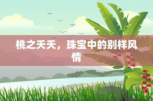 桃之夭夭，珠宝中的别样风情