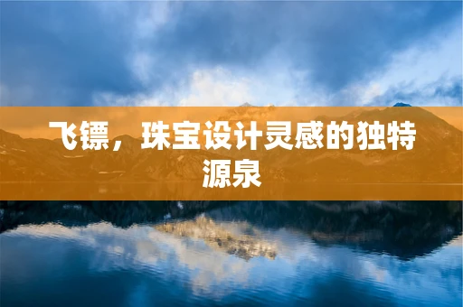 飞镖，珠宝设计灵感的独特源泉