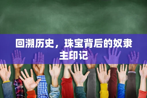 回溯历史，珠宝背后的奴隶主印记
