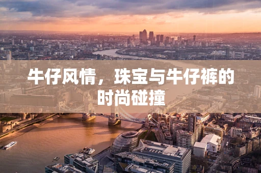 牛仔风情，珠宝与牛仔裤的时尚碰撞