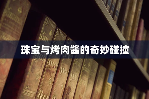 珠宝与烤肉酱的奇妙碰撞