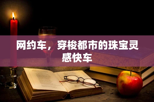 网约车，穿梭都市的珠宝灵感快车