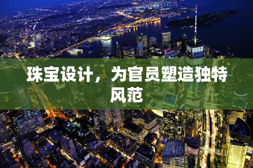 珠宝设计，为官员塑造独特风范