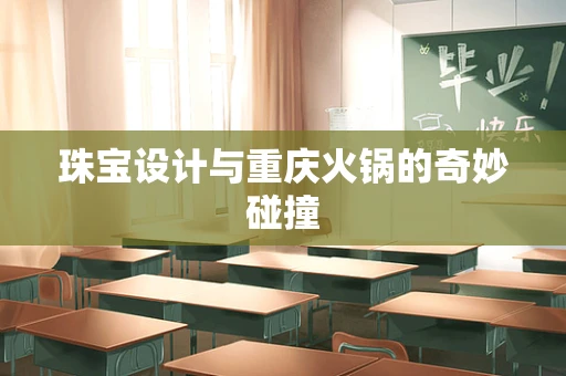 珠宝设计与重庆火锅的奇妙碰撞