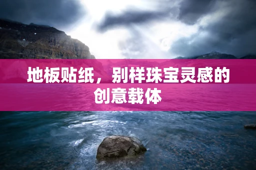 地板贴纸，别样珠宝灵感的创意载体