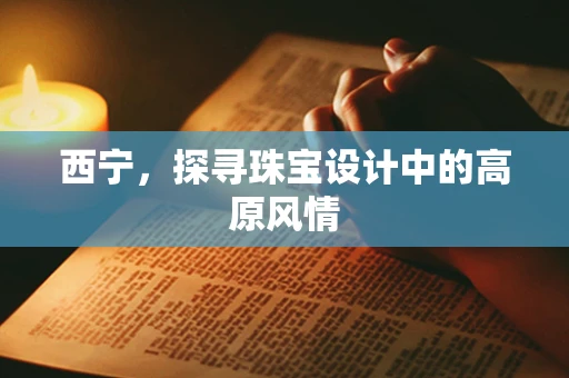 西宁，探寻珠宝设计中的高原风情