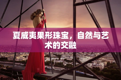 夏威夷果形珠宝，自然与艺术的交融
