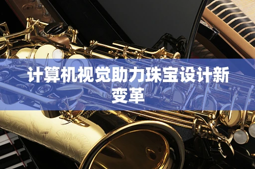 计算机视觉助力珠宝设计新变革