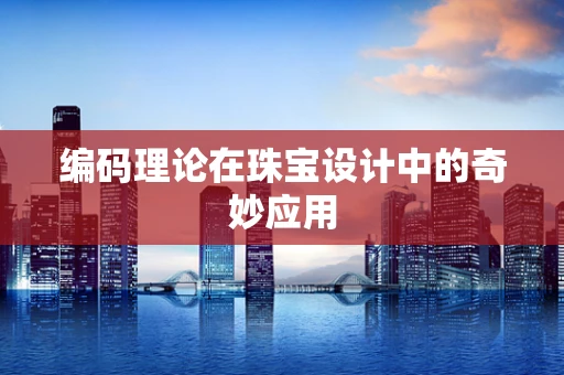 编码理论在珠宝设计中的奇妙应用