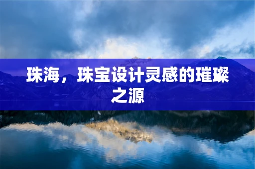 珠海，珠宝设计灵感的璀璨之源