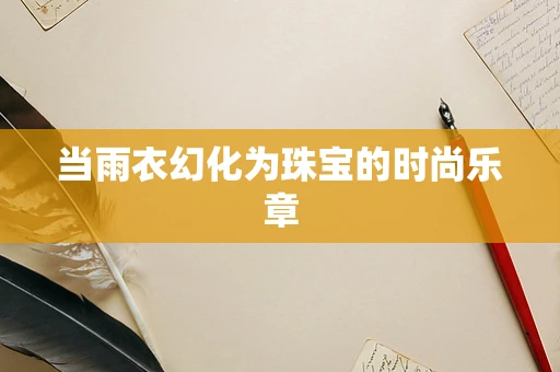 当雨衣幻化为珠宝的时尚乐章