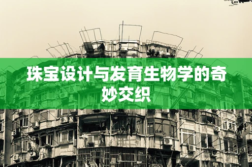 珠宝设计与发育生物学的奇妙交织