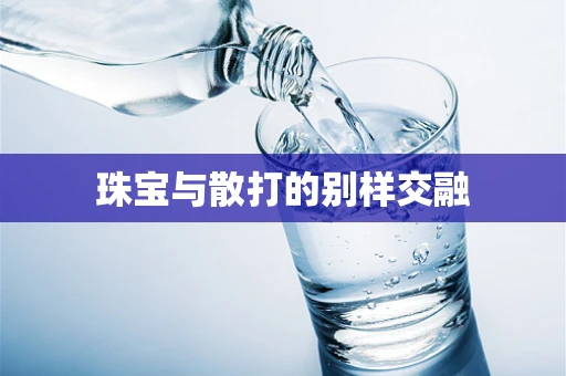 珠宝与散打的别样交融