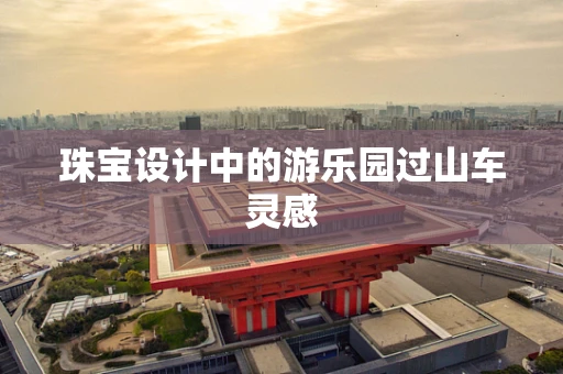 珠宝设计中的游乐园过山车灵感