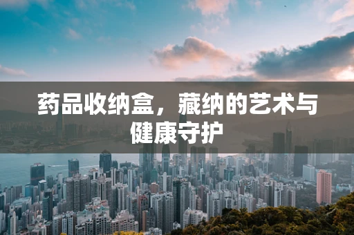 药品收纳盒，藏纳的艺术与健康守护