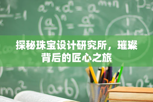 探秘珠宝设计研究所，璀璨背后的匠心之旅