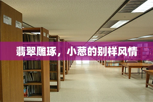 翡翠雕琢，小葱的别样风情