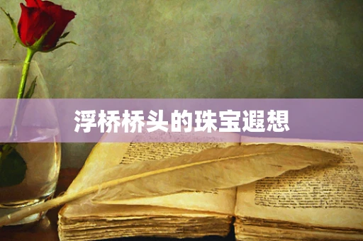 浮桥桥头的珠宝遐想