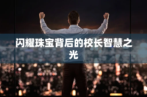 闪耀珠宝背后的校长智慧之光