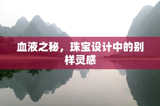 血液之秘，珠宝设计中的别样灵感