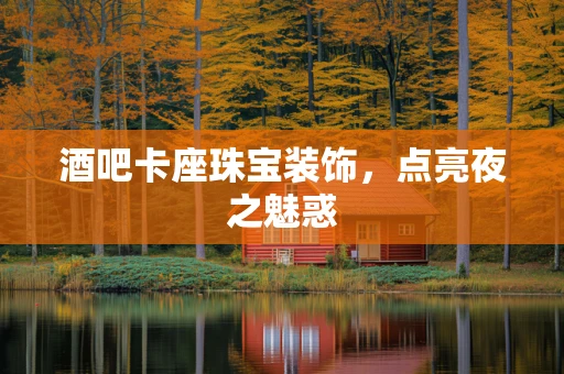 酒吧卡座珠宝装饰，点亮夜之魅惑