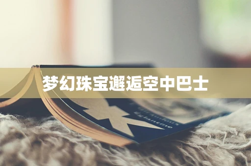 梦幻珠宝邂逅空中巴士