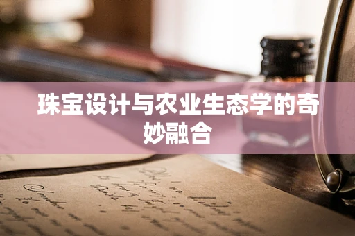 珠宝设计与农业生态学的奇妙融合