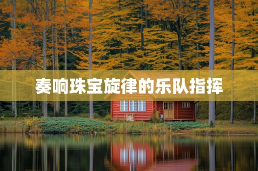 奏响珠宝旋律的乐队指挥