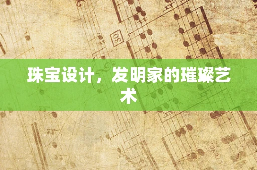 珠宝设计，发明家的璀璨艺术
