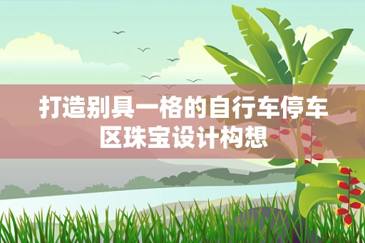 打造别具一格的自行车停车区珠宝设计构想