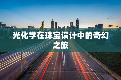 光化学在珠宝设计中的奇幻之旅