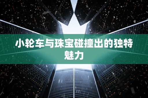 小轮车与珠宝碰撞出的独特魅力