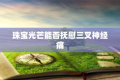 珠宝光芒能否抚慰三叉神经痛