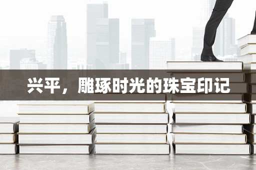 兴平，雕琢时光的珠宝印记