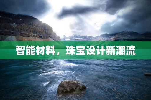 智能材料，珠宝设计新潮流