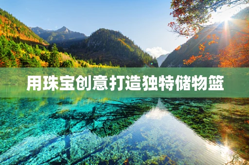用珠宝创意打造独特储物篮