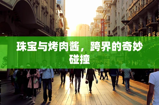 珠宝与烤肉酱，跨界的奇妙碰撞