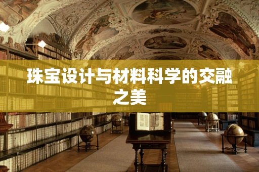 珠宝设计与材料科学的交融之美