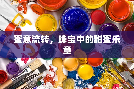 蜜意流转，珠宝中的甜蜜乐章