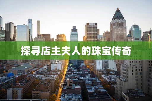 探寻店主夫人的珠宝传奇