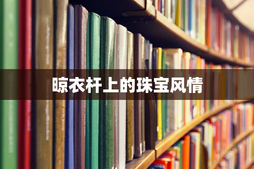 晾衣杆上的珠宝风情