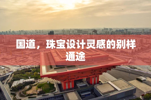 国道，珠宝设计灵感的别样通途