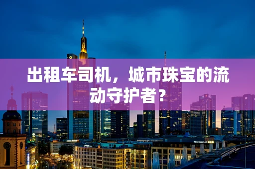 出租车司机，城市珠宝的流动守护者？