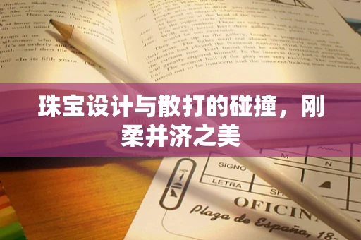 珠宝设计与散打的碰撞，刚柔并济之美