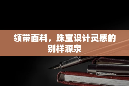 领带面料，珠宝设计灵感的别样源泉