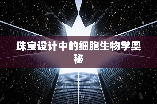 珠宝设计中的细胞生物学奥秘